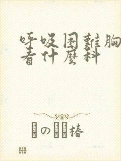 呼吸困难胸闷气看什么科