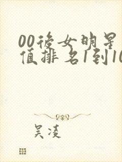 00后女明星颜值排名1到100名