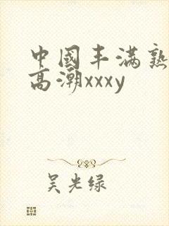 中国丰满熟妇性高潮xxxy