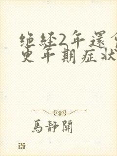 绝经2年还会有更年期症状吗