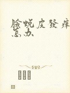 脸蜕皮发痒发红怎办