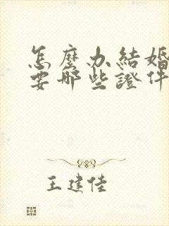 怎么办结婚证需要哪些证件