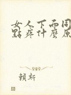 女人下面同房有点疼什么原因