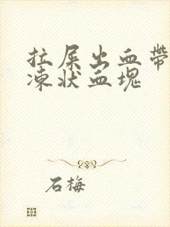 拉屎出血带有果冻状血块