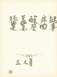 膝盖酸疼腿无力是怎么回事