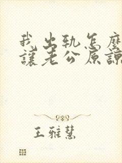 我出轨怎么才能让老公原谅