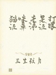 猫咪老是打喷嚏流鼻涕流眼泪怎么办