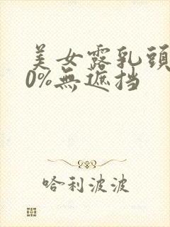 美女露乳头100%无遮挡