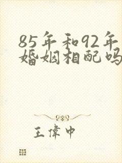 85年和92年婚姻相配吗