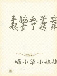 手腕血管突然鼓起青了还疼