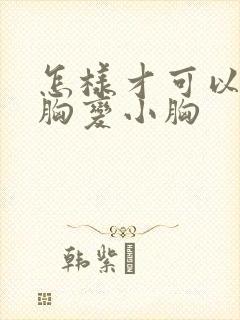 怎样才可以让大胸变小胸