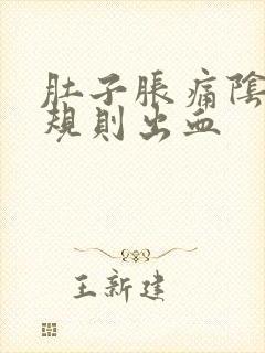 肚子胀痛阴道不规则出血