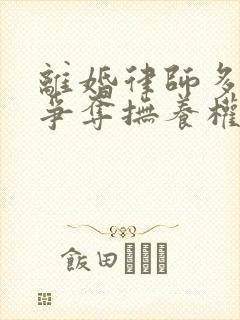 离婚律师多少钱争夺抚养权