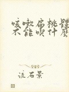 咳嗽扁桃体发炎不能吃什么