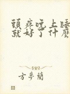 头疼晚上睡一觉就好了什么原因