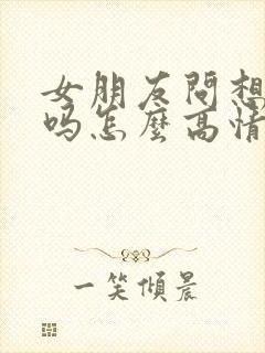 女朋友问想我了吗怎么高情商回复