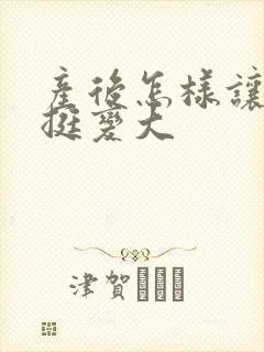 产后怎样让胸变挺变大封面