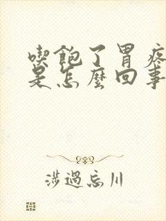 吃饱了胃疼胃胀是怎么回事