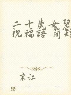 二十岁女儿生日祝福语 简短独特封面