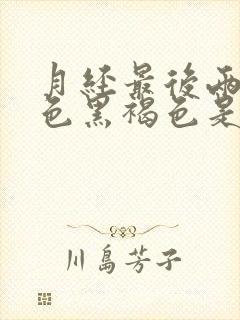 月经最后两天颜色黑褐色是什么原因封面