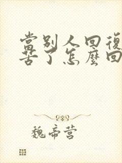 当别人回复你辛苦了怎么回封面