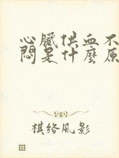 心脏供血不足胸闷是什么原因