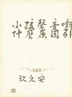 小孩声音嘶哑是什么原因引起的封面