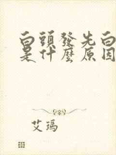 白头发先白两边是什么原因引起的