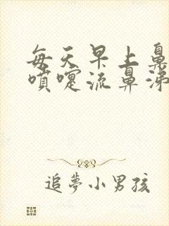 每天早上鼻塞打喷嚏流鼻涕