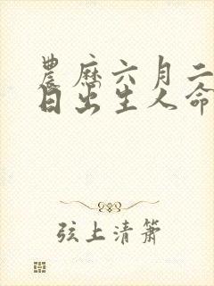 农历六月二十六日出生人命运