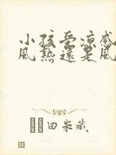 小孩受凉感冒是风热还是风寒