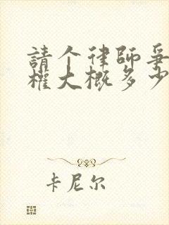 请个律师争抚养权大概多少钱