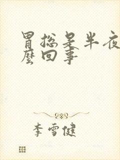 胃总是半夜疼怎么回事