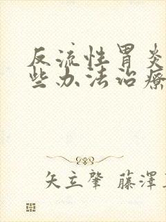 反流性胃炎有哪些办法治疗