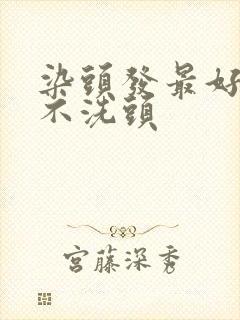 染头发最好几天不洗头