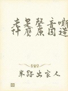 老是声音嘶哑是什么原因造成的封面