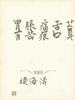 胃胀痛舌苔厚白有齿痕口臭干