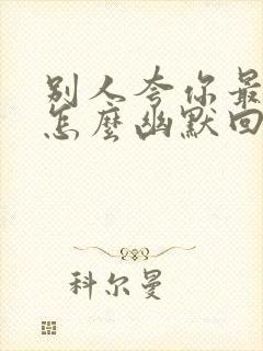 别人夸你最好看怎么幽默回复