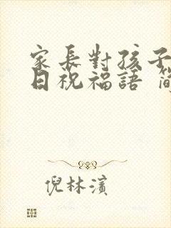 家长对孩子的生日祝福语 简短独特