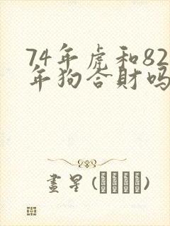 74年虎和82年狗合财吗