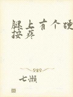 腿上有个硬疙瘩按疼