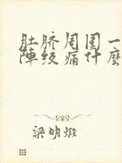 肚脐周围一阵一阵绞痛什么原因