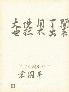 大便用了开塞露也拉不出来怎么办