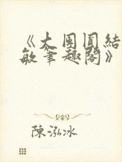 《大团圆结2高敏笔趣阁》