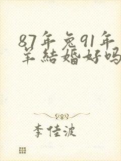 87年兔91年羊结婚好吗