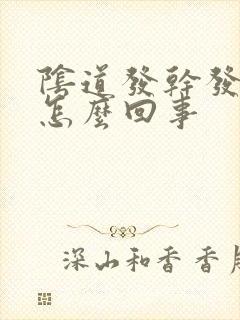 阴道发干发涩是怎么回事