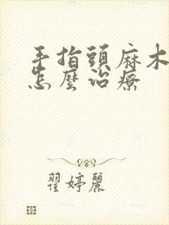 手指头麻木疼痛怎么治疗