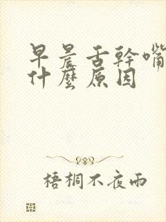 早晨舌干嘴苦是什么原因