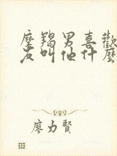 摩羯男喜欢女朋友叫他什么