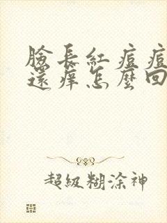 脸长红痘痘发红还痒怎么回事